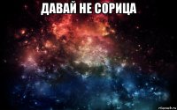 давай не сорица 