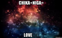 chika+niga= love♡♡