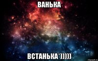 ванька встанька*)))))