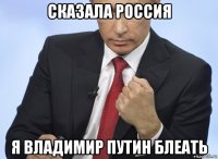 сказала россия я владимир путин блеать