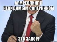 армреслинг с невидимым соперником это запор!