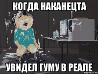 когда наканецта увидел гуму в реале