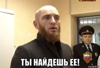  ты найдешь ее!