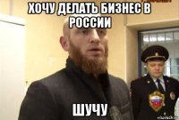 хочу делать бизнес в россии шучу