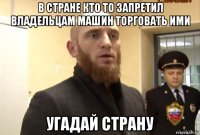 в стране кто то запретил владельцам машин торговать ими угадай страну