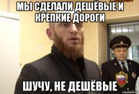 мы сделали дешёвые и крепкие дороги шучу, не дешёвые