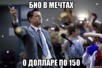 био в мечтах о долларе по 150