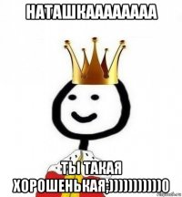 наташкаааааааа ты такая хорошенькая;)))))))))))0