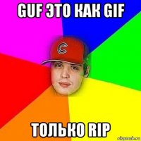 guf это как gif только rip