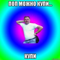 поп можно купи... купи