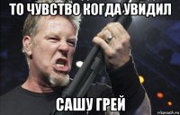 то чувство когда увидил сашу грей