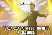 курил когда сдавали 200р на день рождения.