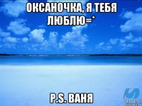 оксаночка, я тебя люблю=* p.s. ваня