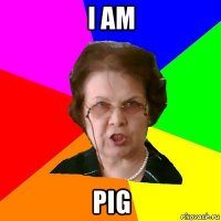 i am pig