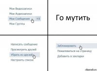 Го мутить