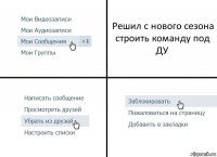 Решил с нового сезона строить команду под ДУ