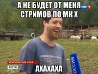 а не будет от меня стримов по мк х ахахаха