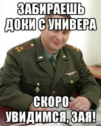 забираешь доки с универа скоро увидимся, зая!