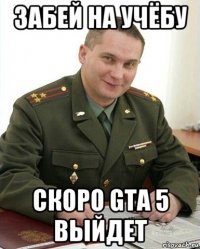 забей на учёбу скоро gta 5 выйдет