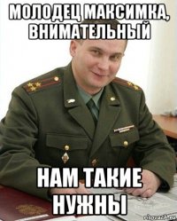 молодец максимка, внимательный нам такие нужны