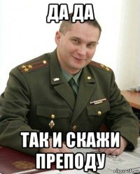 да да так и скажи преподу