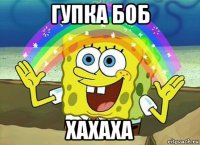 гупка боб хахаха