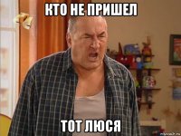 кто не пришел тот люся