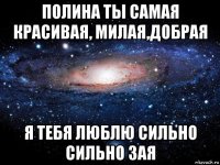 полина ты самая красивая, милая,добрая я тебя люблю сильно сильно зая