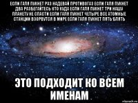 если галя пукнет раз надевай противогаз если галя пукнет два разбегайтесь кто куда если галя пукнет три нашу планету не спасти если галя пукнет четыре все атомные станции взорвутся в мире если галя пукнет пять блять это подходит ко всем именам