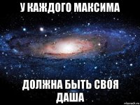 у каждого максима должна быть своя даша