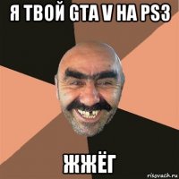 я твой gta v на ps3 жжёг