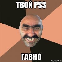 твой ps3 гавно