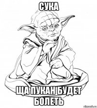 сука ща пукан будет болеть