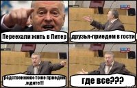 Переехали жить в Питер друзья-приедем в гости родственники-тоже приедем ,ждите!!! где все???