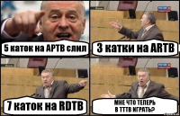 5 каток на APTB слил 3 катки на ARTB 7 каток на RDTB МНЕ ЧТО ТЕПЕРЬ
B TTTB ИГРАТЬ?