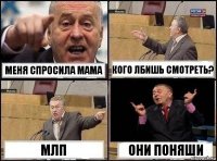 Меня спросила мама Кого лбишь смотреть? Млп Они поняши