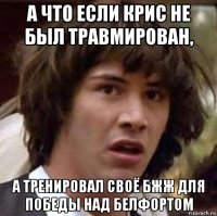 а что если крис не был травмирован, а тренировал своё бжж для победы над белфортом