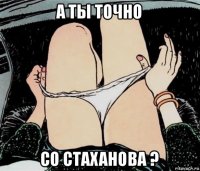 а ты точно со стаханова ?