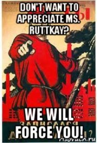 don't want to appreciate ms. ruttkay? we will force you!