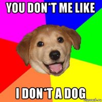 you don*t me like i don*t a dog