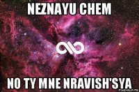 neznayu chem no ty mne nravish'sya