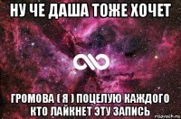 ну че даша тоже хочет громова ( я ) поцелую каждого кто лайкнет эту запись