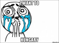 i want to hungary