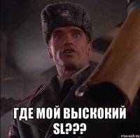  где мой выскокий sl???