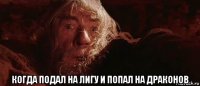  когда подал на лигу и попал на драконов