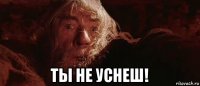  ты не уснеш!