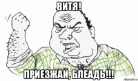 витя! приезжай, блеадь!!!