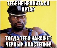 тебе не нравиться арта? тогда тебя накажет чёрный властелин!