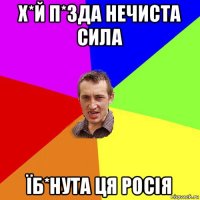 х*й п*зда нечиста сила їб*нута ця росія