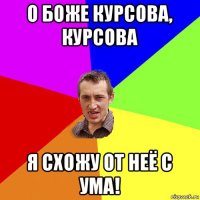 о боже курсова, курсова я схожу от неё с ума!